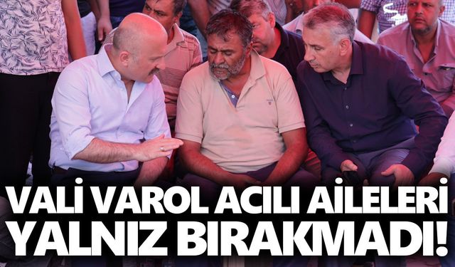 Vali Varol acılı aileleri yalnız bırakmadı!