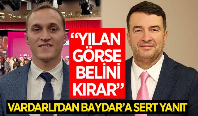 Vardarlı'dan Baydar'a sert yanıt! "Siyasi yürüyüşünü yılan görse belini kırar!"