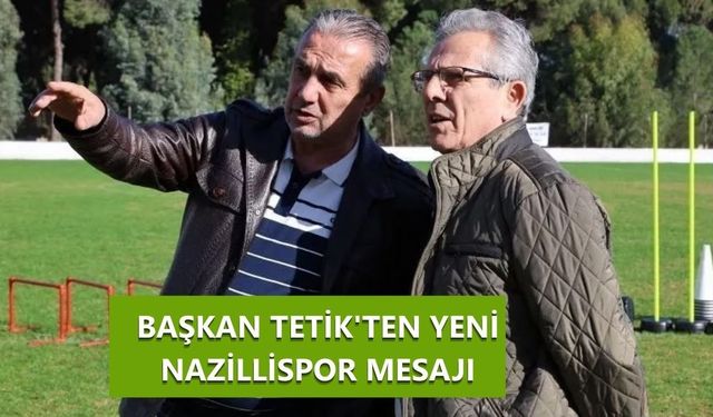 Başkan Tetik'ten Yeni Nazillispor mesajı