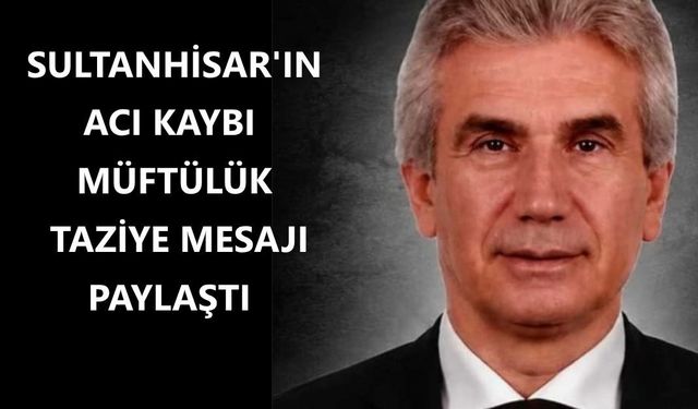 Sultanhisar'ın acı kaybı