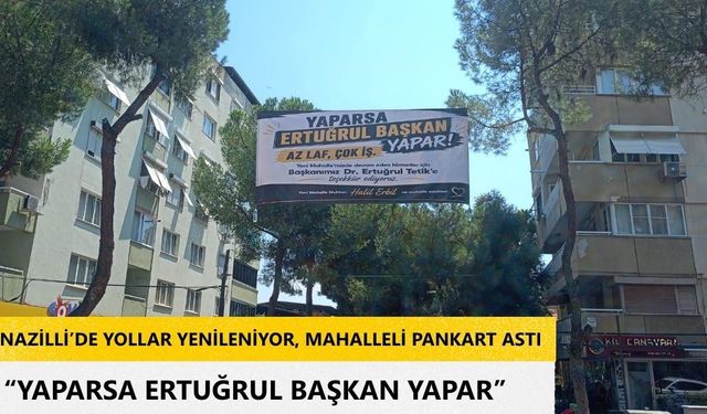 Nazilli’de yollar yenileniyor, mahalleli pankart astı