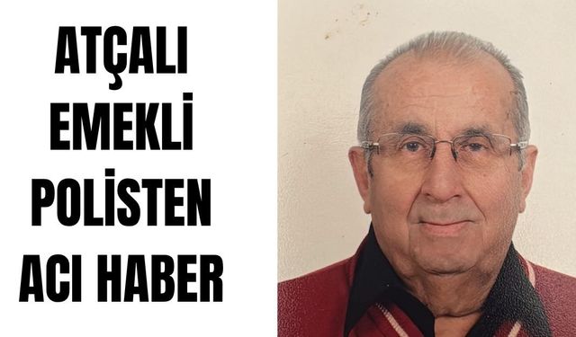 Atça’ya acı haber: Emekli Polis hayatını kaybetti