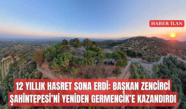 12 YILLIK HASRET SONA ERDİ: BAŞKAN ZENCİRCİ ŞAHİNTEPESİ’Nİ YENİDEN GERMENCİK’E KAZANDIRDI