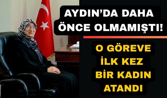 Aydın'da o göreve ilk kez bir kadın atandı