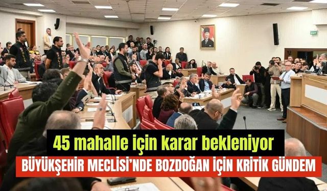 Büyükşehir Meclisi’nde Bozdoğan için kritik gündem