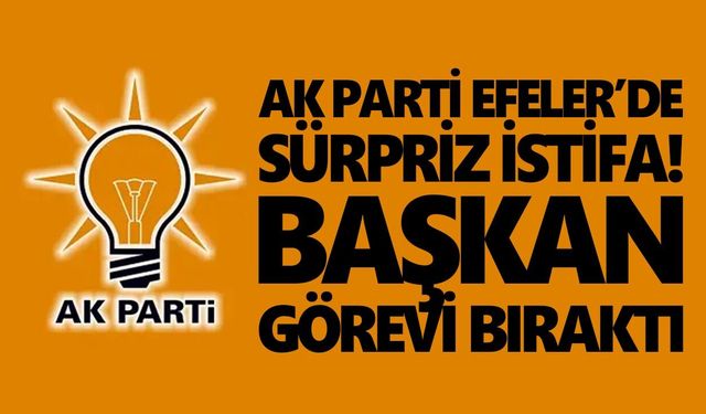 AK Parti Efeler’de sürpriz istifa! Başkan görevi bıraktı