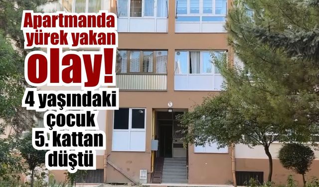 Apartmanda yürek yakan olay! 4 yaşındaki çocuk 5. kattan düştü