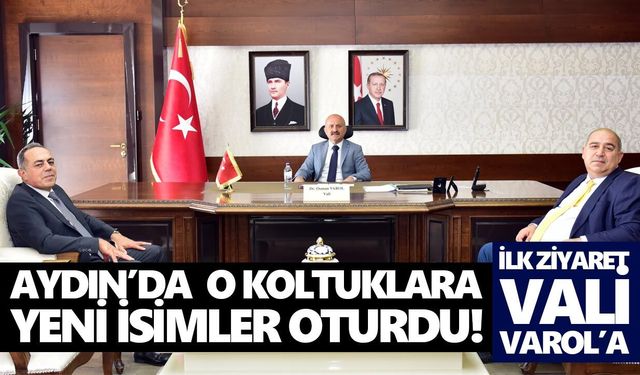 Aydın’da o koltuklara yeni isimler oturdu! İlk ziyaret Vali Varol'a