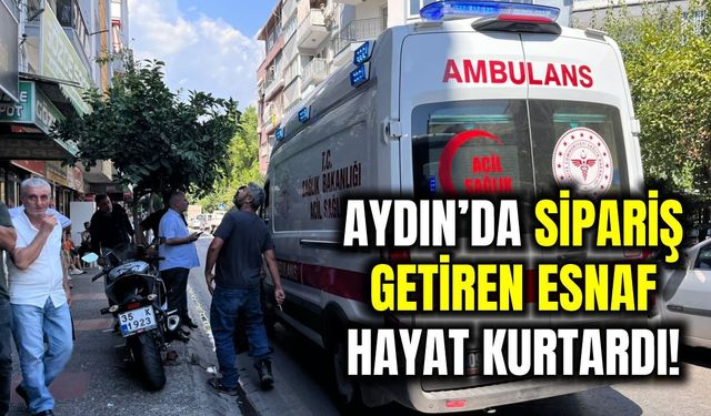 Aydın’da sipariş getiren esnaf hayat kurtardı!
