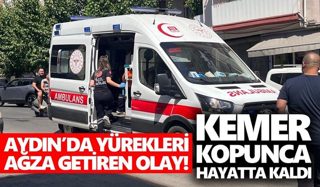 Aydın’da yürekleri ağza getiren olay! Kemer kopunca hayatta kaldı