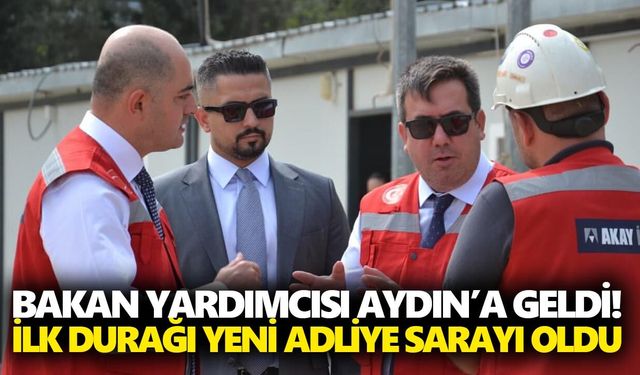 Bakan Yardımcısı Aydın’a geldi! İlk durağı yeni Adliye Sarayı oldu