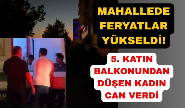 Balkondan düşen kadın hayatını kaybetti