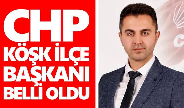 CHP Köşk İlçe başkanı belli oldu