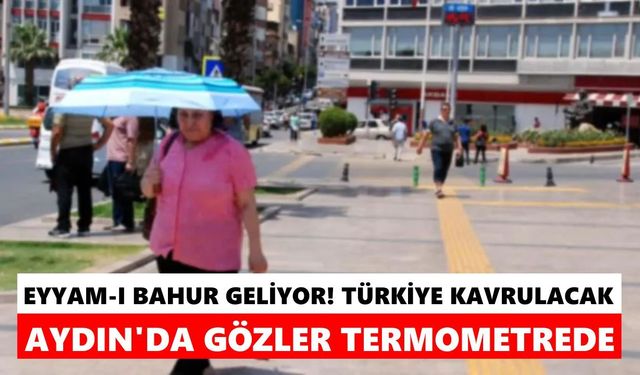 Eyyam-ı bahur geliyor! Türkiye kavrulacak, Aydın’da gözler termometrede