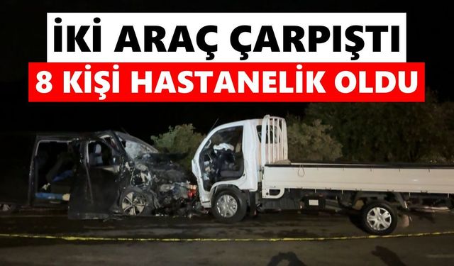 Feci kaza! Kamyonetle hafif ticari araç çarpıştı: 8 yaralı