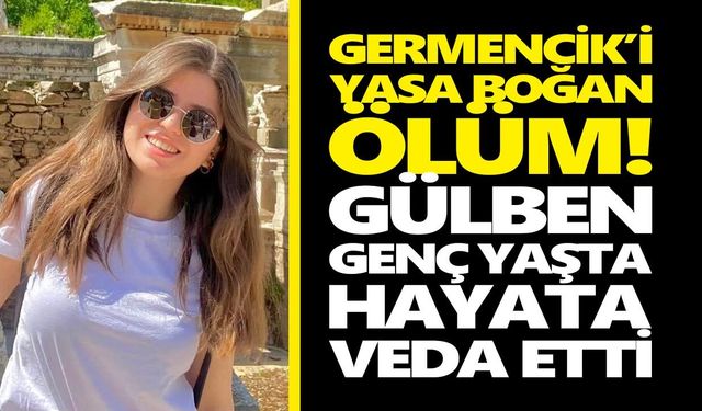 Germencik’i yasa boğan ölüm! Gülben genç yaşta hayata veda etti