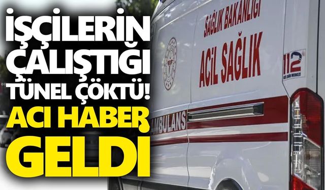 İşçilerin çalıştığı tünel çöktü! Acı haber geldi