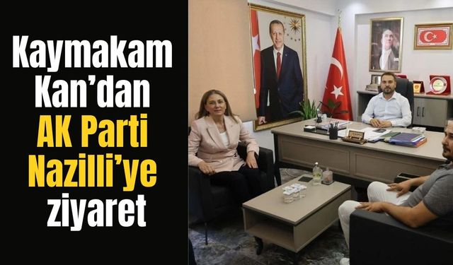 Kaymakam Kan’dan AK Parti Nazilli’ye ziyaret