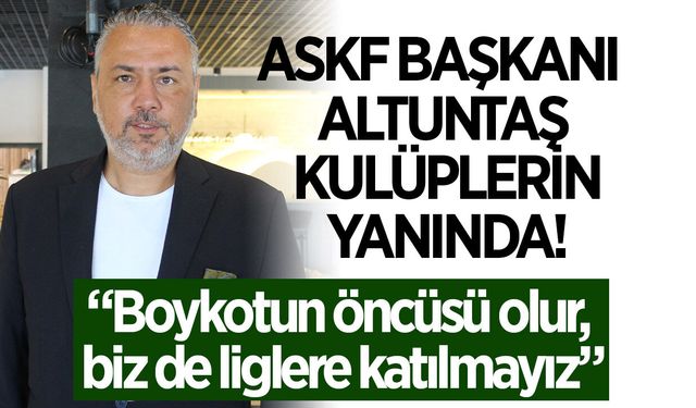 Başkan Altuntaş amatör kulüplerin yanında! "İş o raddeye gelirse biz de liglere katılmayız"