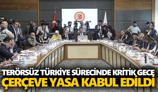 Terörsüz Türkiye sürecinde kritik gece: Çerçeve yasa kabul edildi
