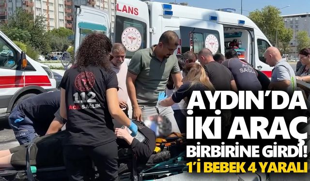 Aydın’da iki araç birbirine girdi! 1’i bebek 4 yaralı
