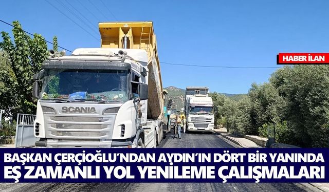 BAŞKAN ÇERÇİOĞLU’NDAN AYDIN’IN DÖRT BİR YANINDA EŞ ZAMANLI YOL YENİLEME ÇALIŞMALARI
