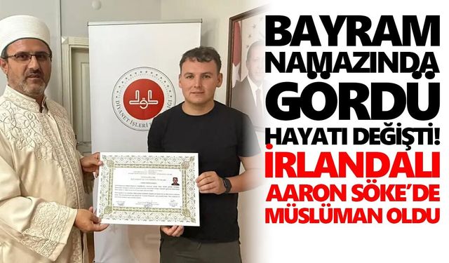 Bayram namazında gördü, hayatı değişti! İrlandalı Aaron Söke’de Müslüman oldu