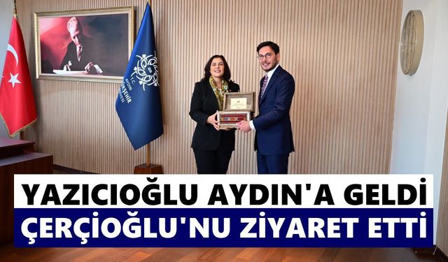 Yazıcıoğlu Aydın’a geldi, Çerçioğlu’nu ziyaret etti