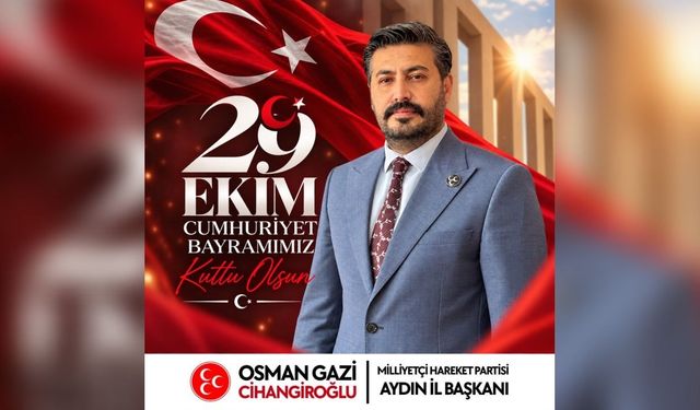 MHP AYDIN İL BAŞKANI OSMAN GAZİ CİHANGİROĞLU’NDAN 29 EKİM KUTLAMA MESAJI
