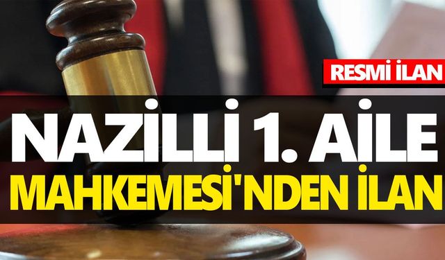 NAZİLLİ 1. AİLE MAHKEMESİ'NDEN İLAN