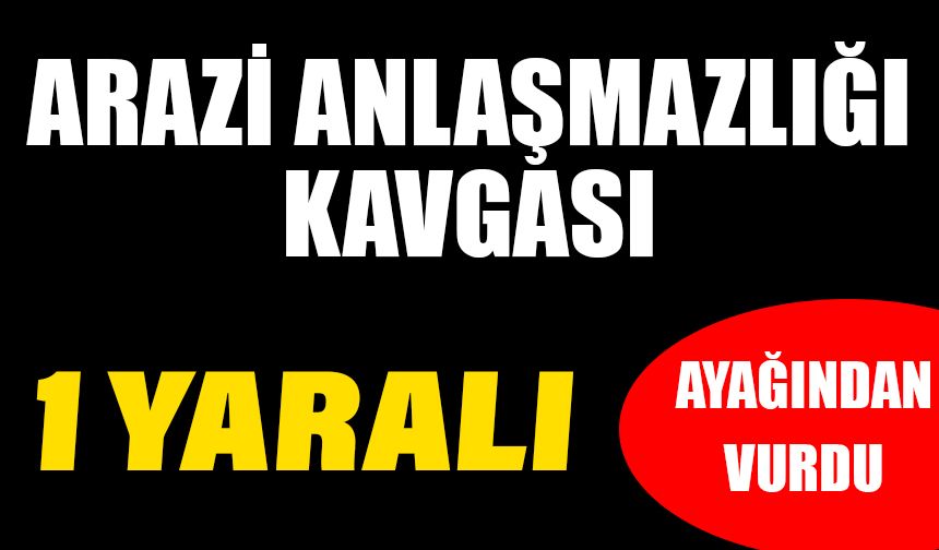 Arazi anlaşmazlığı kavgasında 1 kişi yaralandı