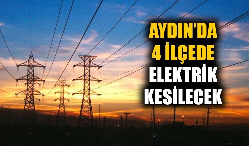 Aydın’da yarın dört ilçede elektrik olmayacak