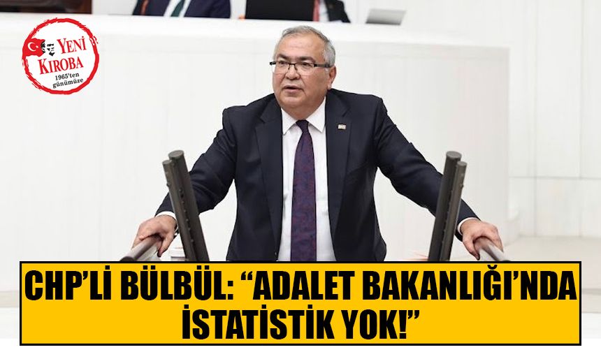 CHP’li Bülbül: “Adalet Bakanlığı’nda istatistik yok!”