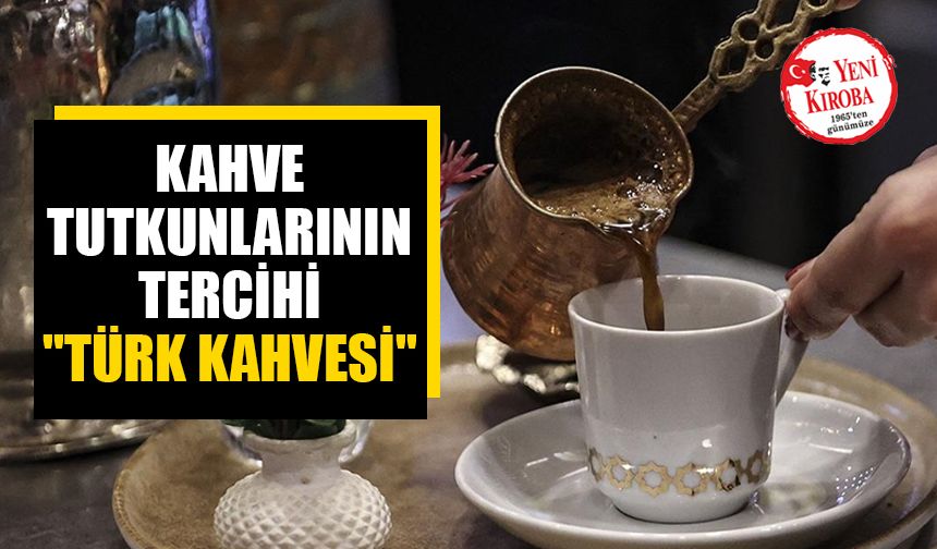 Kahve tutkunlarının tercihi "Türk kahvesi"
