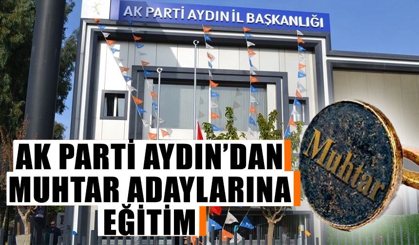 AK Parti Aydın’dan muhtar adaylarına eğitim