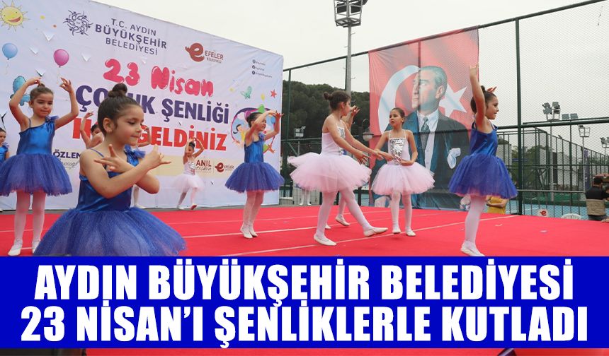 Aydın Büyükşehir Belediyesi, 23 Nisan’ı şenliklerle kutladı