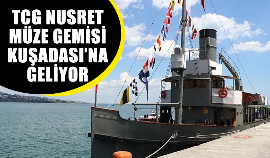 TCG Nusret müze gemisi Aydın’a geliyor
