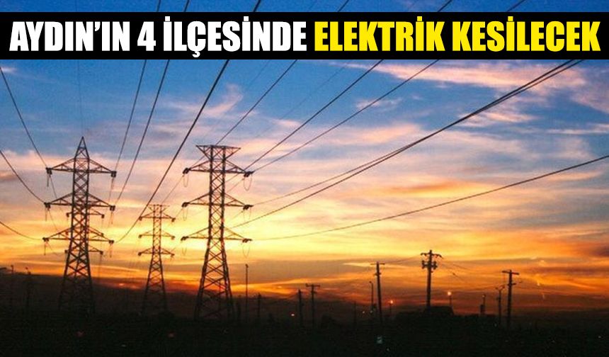 Aydın’da 4 ilçenin 16 mahallesinde elektrik kesilecek