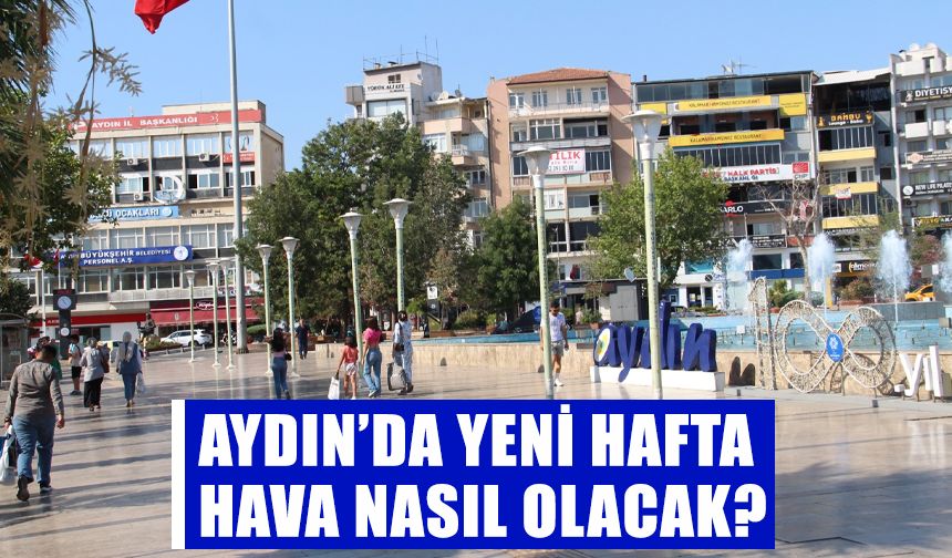 Aydın’da yeni haftada sıcaklıklar artıyor!