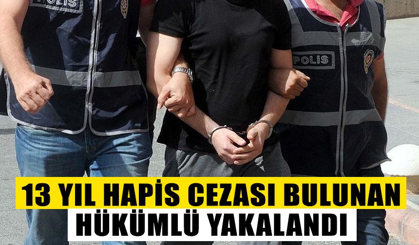 Aydın'da 13 yıl hapis cezası bulunan hükümlü yakalandı