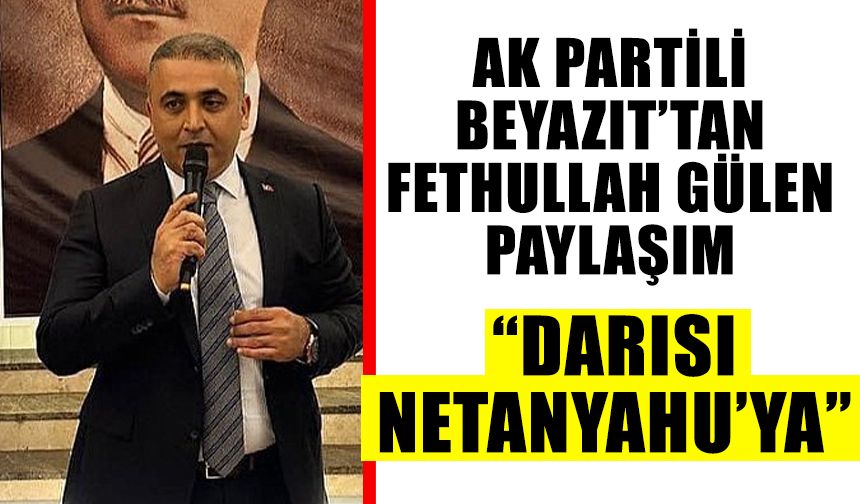 AK Partili Beyazıt’tan Fethullah Gülen paylaşımı