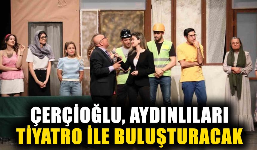 Çerçioğlu, Aydınlıları tiyatro ile buluşturacak