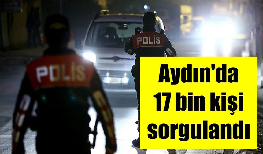 Aydın'da 17 bin kişi sorgulandı