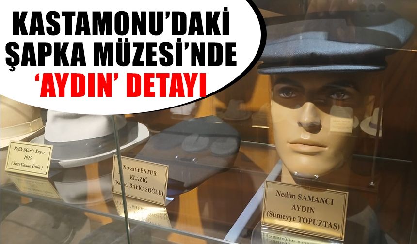 Kastamonu’daki Şapka Müzesi’nde ‘Aydın’ detayı