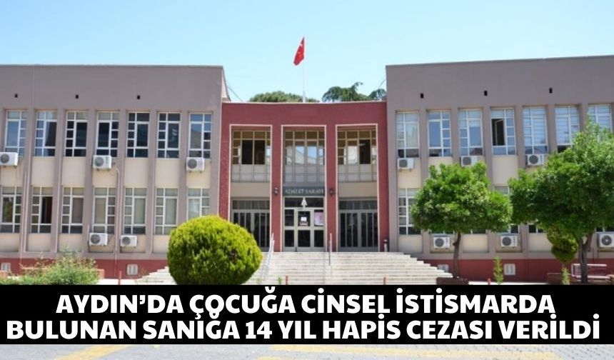 Aydın’da çocuğa istismarda bulunan sanığa 14 yıl hapis cezası verildi