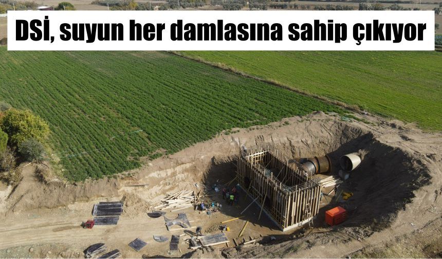 DSİ, suyun her damlasına sahip çıkıyor