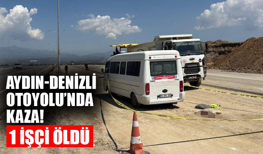 Aydın-Denizli Otoyolu’nda kaza! 1 işçi öldü