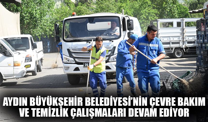 Aydın Büyükşehir Belediyesi’nin çevre bakım ve temizlik çalışmaları devam ediyor