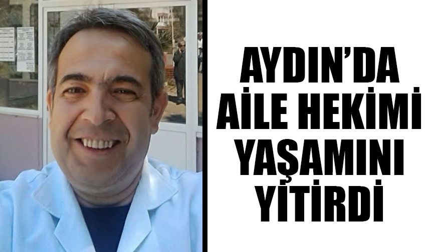 Aydın’da aile hekimi yaşamını yitirdi