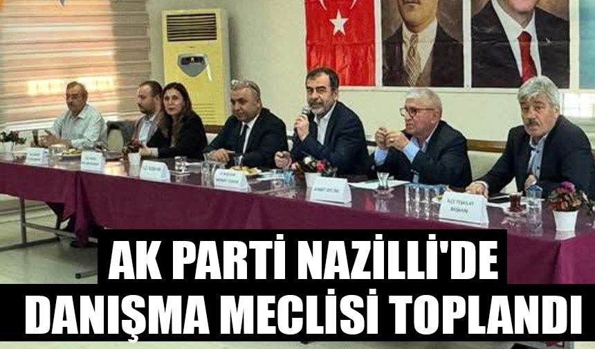 AK Parti Nazilli'de danışma meclisi toplandı